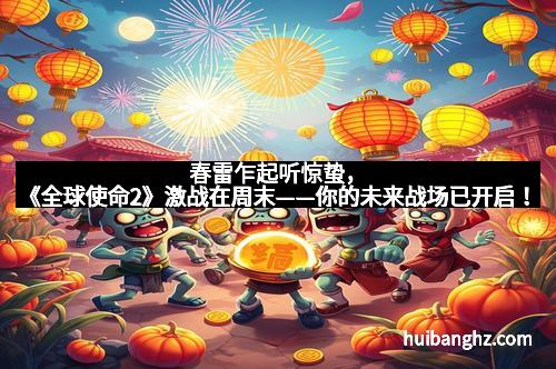 春雷乍起听惊蛰，《全球使命2》激战在周末——你的未来战场已开启！